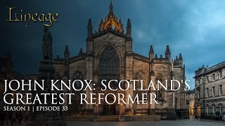 John Knox: Leading the Scottish Reformation | Episode 33 | Lineage