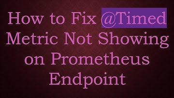 How to Fix @Timed Metric Not Showing on Prometheus Endpoint