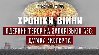 Ядерний терор на Запорізькій АЕС: думка експерта. Дмитро Коваль І ХРОНІКИ ВІЙНИ І 17.08.2022