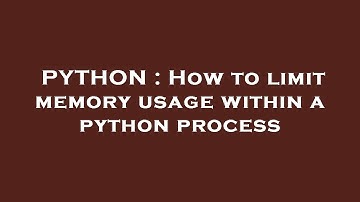 PYTHON : How to limit memory usage within a python process