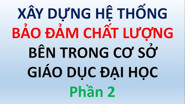 Xây dựng hệ thống bảo đảm chất lượng bên trong cơ sở giáo dục đại học - phần 2
