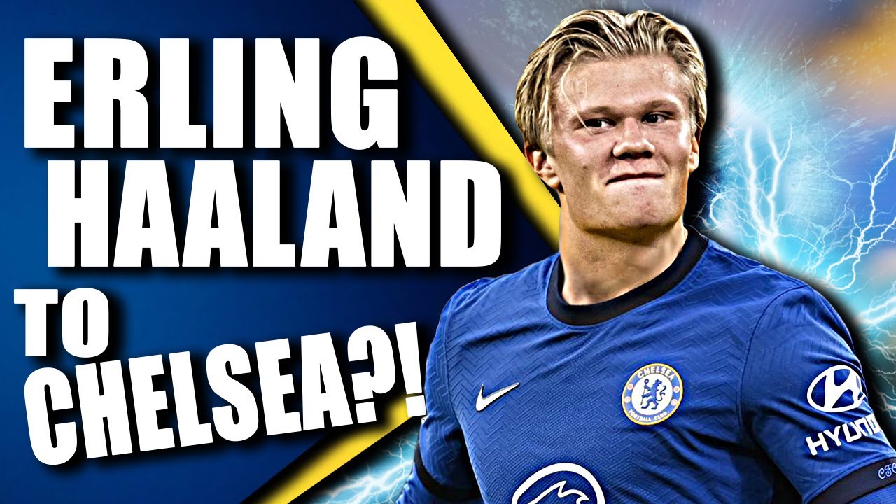 Chelsea Fc News Erling Haaland Reported As Chelsea Priority Target Youtube