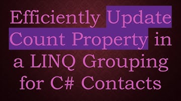 Efficiently Update Count Property in a LINQ Grouping for C# Contacts