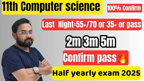 11th Computer science | Last night=55+/70 or 35+ or pass | Confirm 2m 3m 5m-half yearly exam 2025