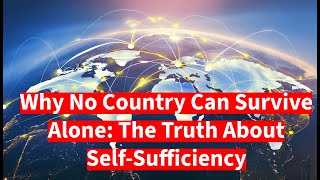 The Truth About Self-Sufficiency: Why No Country Can Go It Alone