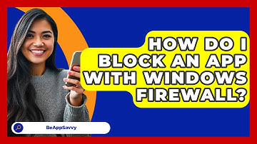 How Do I Block An App With Windows Firewall? - Be App Savvy