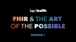 FHIR &amp; The Art of the Possible: Episode 1 | 1upHealth