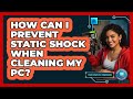 How Can I Prevent Static Shock When Cleaning My PC? - Your Computer Companion