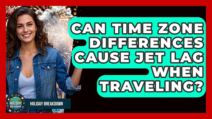 Can Time Zone Differences Cause Jet Lag When Traveling? | Holiday Breakdown