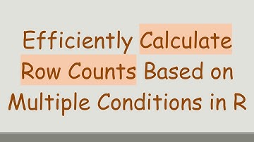 Efficiently Calculate Row Counts Based on Multiple Conditions in R