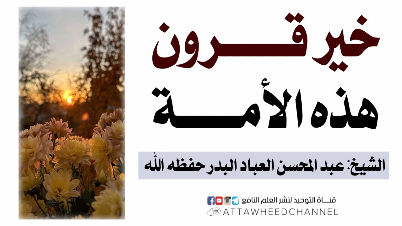 خير قرون هذه الأمة _  الشيخ: عبد المحسن العباد البدر حفظه الله