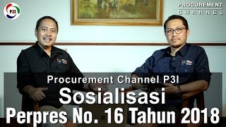 Procurement Channel : P3I Sosialisasi Peraturan Presiden No 16 Tahun 2018
