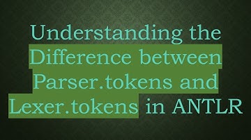 Understanding the Difference between Parser.tokens and Lexer.tokens in ANTLR