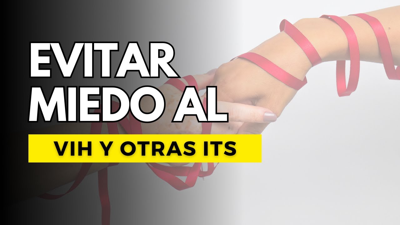 ¿Cómo evitar el Miedo al VIH y otras ITS?