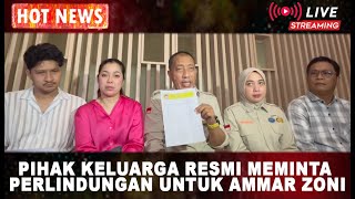HOTNEWS!! PIHAK KELUARGA RESMI MEMINTA PERLINDUNGAN UNTUK AMMAR ZONI