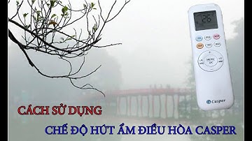 [Hướng dẫn] Cách sử dụng chế độ hút ẩm của điều hòa Casper