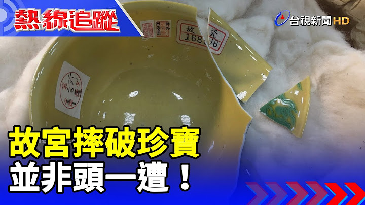 故宮摔破珍寶 並非頭一遭！【熱線追蹤】 - 天天要聞