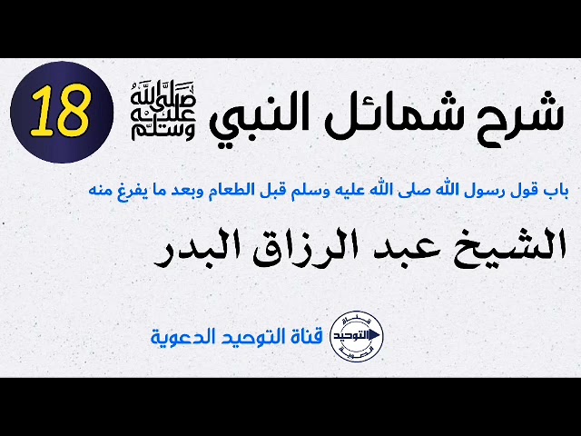 شرح شمائل النبي صلى الله عليه وسلم | الدرس 18 | باب قول رسول الله  ﷺ قبل الطعام وبعد ما يفرغ منه
