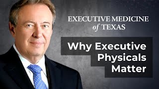Why Executive Physicals Matter | Dr. Walter Gaman of Executive Medicine of Texas