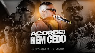 ACORDEI BEM CEDO - MC Kadu, MC Kanhoto, MC Murilo MT (DJ Theu)