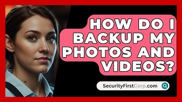 How Do I Backup My Photos And Videos? - SecurityFirstCorp.com
