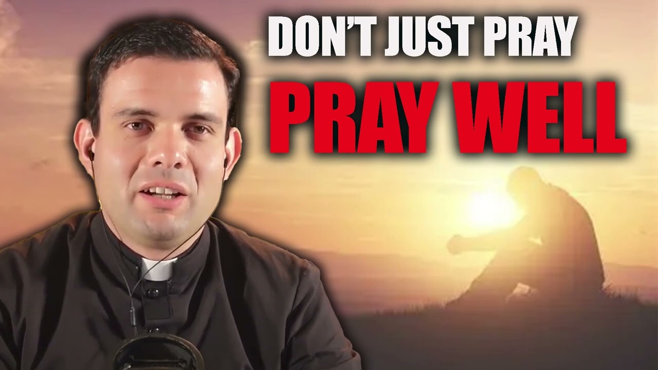 Father Zepeda: Don't Just Pray, Pray Well