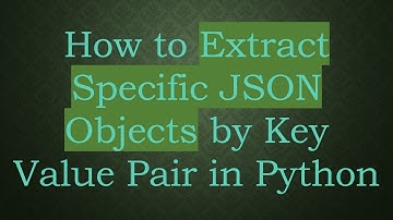 How to Extract Specific JSON Objects by Key Value Pair in Python