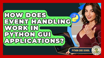 How Does Event Handling Work In Python GUI Applications? - Python Code School