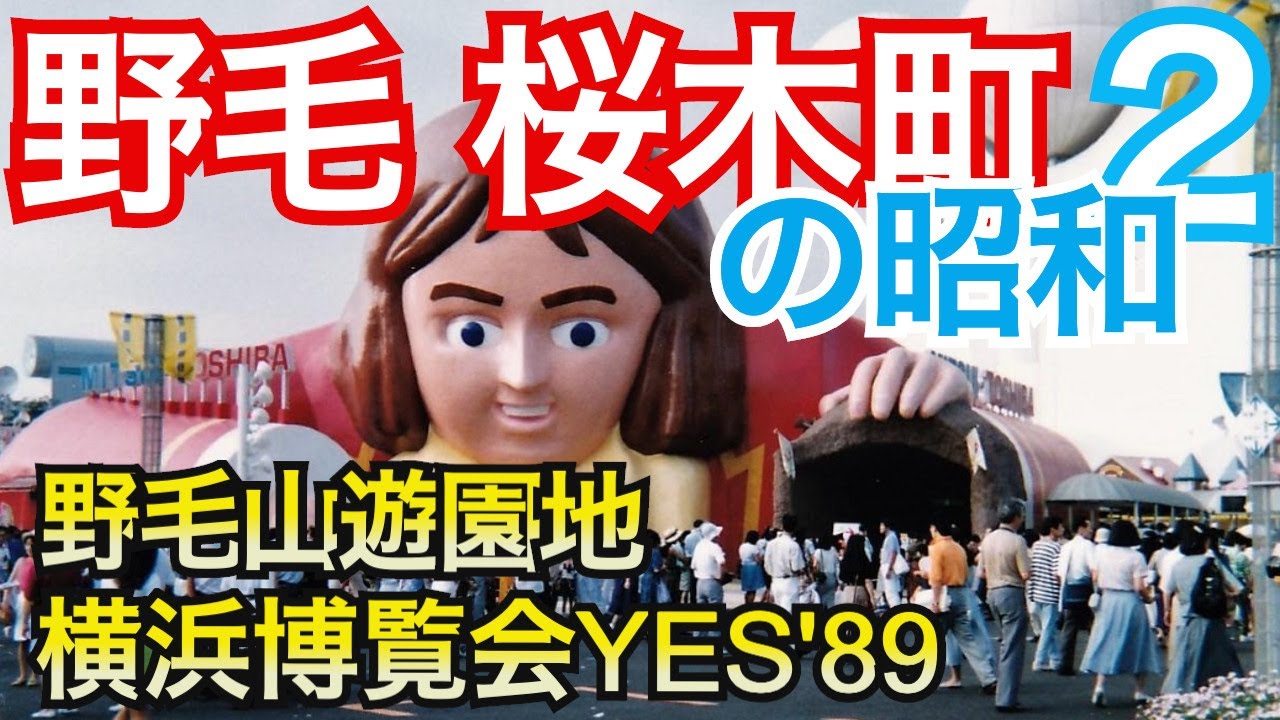 【野毛・桜木町２　昭和の風景】横浜博覧会YES89、野毛山遊園地、桜木町デパート、闇市、カストリ横丁、水上ホテル、横浜国際劇場、ヨコハマニュース劇場、ジャズ喫茶ちぐさ、野毛山プール、ゴールデンセンター