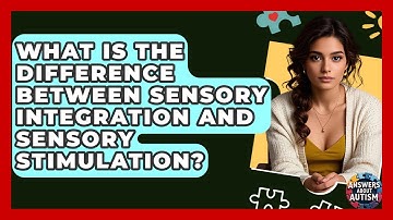 What Is The Difference Between Sensory Integration And Sensory Stimulation? | Answers About Autism