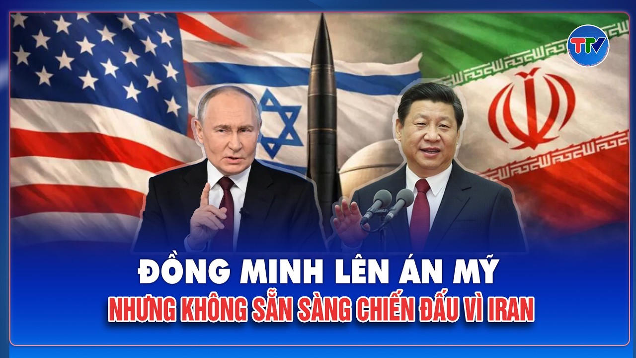 Vì sao Nga và Trung Quốc lên án mạnh nhưng không can thiệp quân sự bảo vệ Iran?