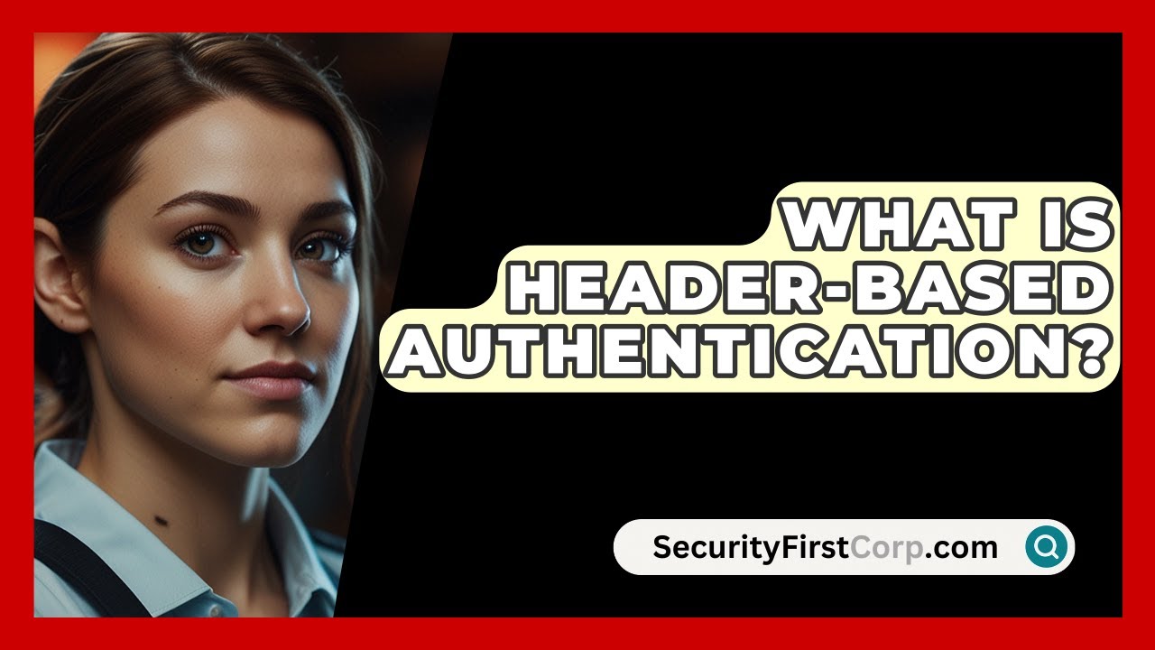 What Is Header-Based Authentication? - SecurityFirstCorp.com