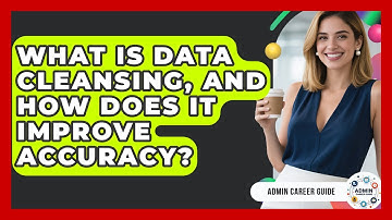 What Is Data Cleansing, And How Does It Improve Accuracy? - Admin Career Guide