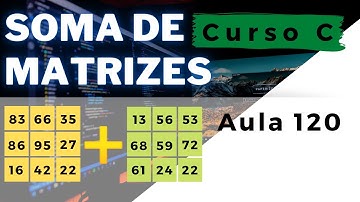 Curso de Programação C | Exercício 10 | Como somar as matrizes A e B e salvar na matriz C | aula 120