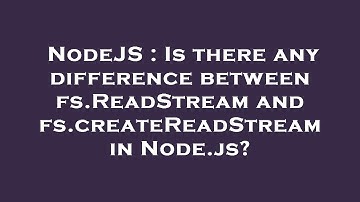 NodeJS : Is there any difference between fs.ReadStream and fs.createReadStream in Node.js?