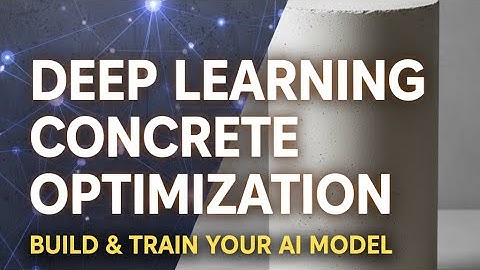 Deep Learning for Concrete Optimization: Build & Train Your AI Model (Part 2)