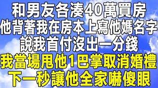 和男友各湊40萬買房，他背著我在房本上寫他媽名字，說我首付沒出一分錢，我當場甩他1巴掌取消婚禮，下一秒讓他全家嚇傻眼！#情感秘密 #情感 #家庭 #中年 #深夜故事 #為人處世 #老年 #民间故事