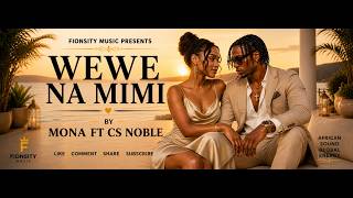 WEWE NA MIMI ❤️🔥 | Mona ft CS Noble | Fionsity Music (Official Audio)