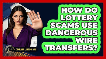 How Do Lottery Scams Use Dangerous Wire Transfers? - Consumer Laws For You