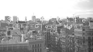 The Glass Man - Still Life (Barni Edit) Remix