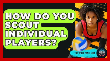 How Do You Scout Individual Players? - The Volleyball Hub
