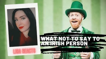 Things not to say to an Irish person (Lisa Reacts)