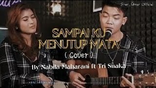 SAMPAI KU MENUTUP MATA_Acha Septriasa | Cover By Nabila Maharani Ft Tri Suaka