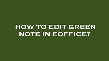 How to edit green note in eoffice?