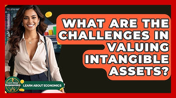 What Are The Challenges In Valuing Intangible Assets? - Learn About Economics