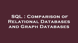 SQL : Comparison of Relational Databases and Graph Databases