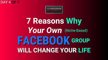 Day #4 - 7 Reasons Why Having Your Own Niche-Based Facebook Group Will Change Your Life Forever 🚀