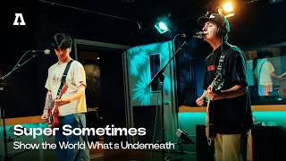 Super Sometimes - Show the World Whats Underneath | Audiotree Live
