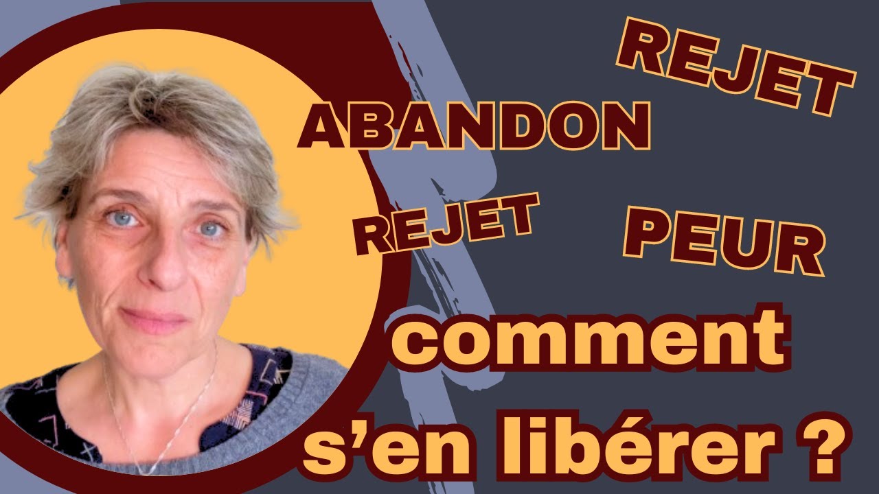 LA PEUR DU REJET ET LA PEUR DE L'ABANDON ON PEUT S'EN LIBERER ! - YouTube