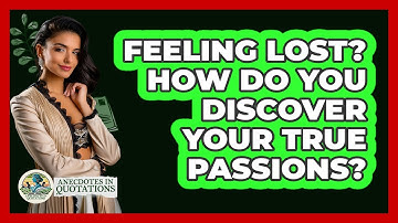 Feeling Lost? How Do You Discover Your True Passions? - Anecdotes in Quotation